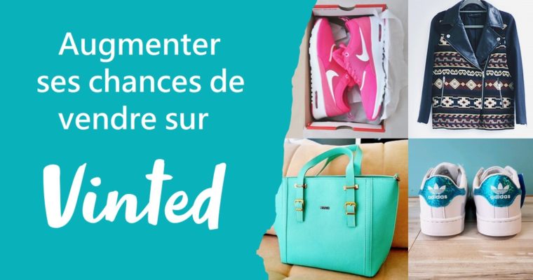 Comment bien vendre sur Vinted: augmenter ses chances