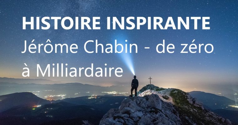 De zéro à milliardaire – L’Histoire inspirante de Jérôme Chabin